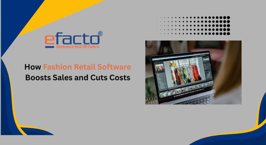 How Fashion Retail Software Boosts Sales and Cuts Costs